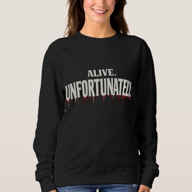 Funny Sarcastic Alive Unfortunately Halloween Sweatshirt (Front)