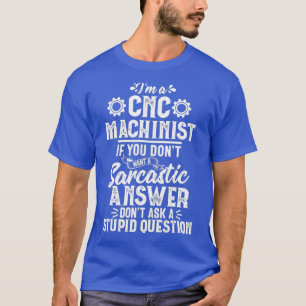 Funny Sarcastic Answer CNC Machinist Operator T-Shirt
