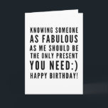 Funny sarcastic birthday wishes for boyfriend card<br><div class="desc">Sarcastic Happy Birthday Wish for a boyfriend, but you can be ballsy and give it to your girlfriend too! Classy and to the point black and white typography sentiment " Knowing someone as fabulous as me should be the only present you need :) Happy Birthday!" Like how I roll? Check...</div>