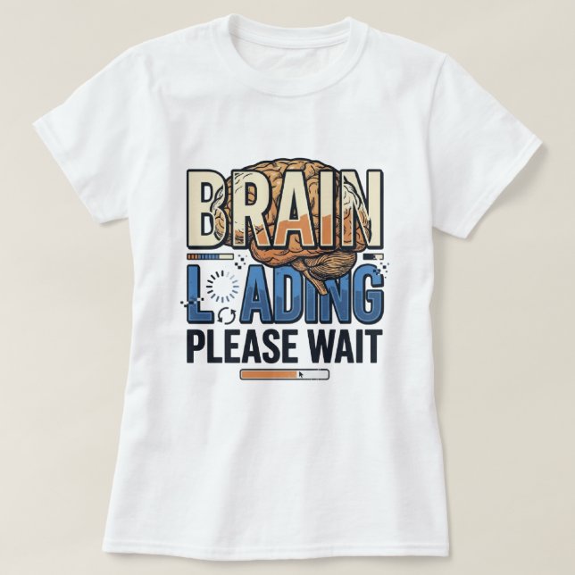 Funny Sarcastic Brain Loading Please Wait T-Shirt (Design Front)