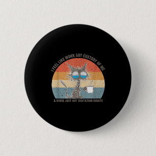Funny Sarcastic Cat I Feel Like Work Got Custody O 6 Cm Round Badge