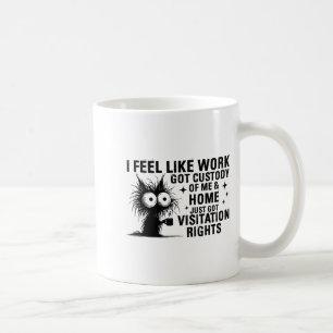 Funny Sarcastic Cat I Feel Like Work Got Custody O Coffee Mug