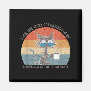 Funny Sarcastic Cat I Feel Like Work Got Custody O Magnet