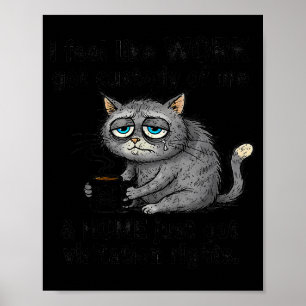 Funny Sarcastic Cat I Feel Like Work Got Custody O Poster