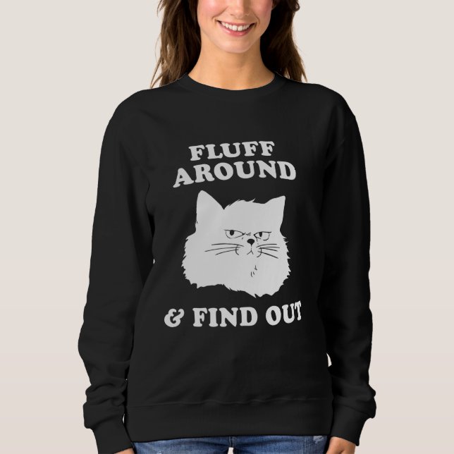 Funny Sarcastic Cat Lady Quote Meme Fluff Around Sweatshirt (Front)