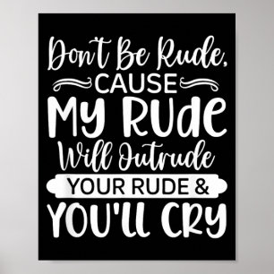 Funny Sarcastic Dont Be Rude Offensive Quote Poster