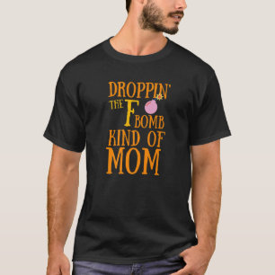 Funny Sarcastic Droppin' The F Bomb Mom T-Shirt