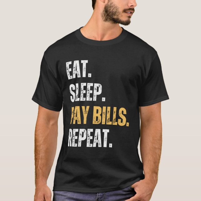 Funny Sarcastic Eat Sleep Pay Bills Repeat T-Shirt (Front)