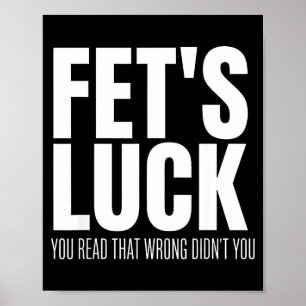 Funny Sarcastic Fet’s Luck You Read That Wrong Did Poster