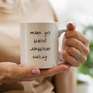 Funny Sarcastic From Another Point Of View Mug