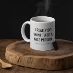 Funny Sarcastic Gift | I want to be a Nice Person Coffee Mug<br><div class="desc">Funny sarcastic mug featuring in bold lettering the words "I REALLY DO WANT TO BE A NICE PERSON" and then underneath in tiny writing "but people make it so difficult".</div>