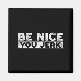 Funny sarcastic humor men women quote be nice jerk magnet