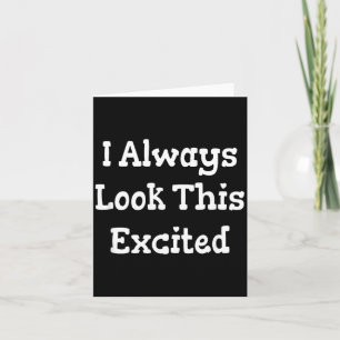Funny Sarcastic Humour Quote Look This Excited Card