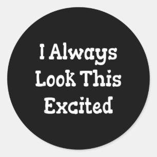 Funny Sarcastic Humour Quote Look This Excited Classic Round Sticker