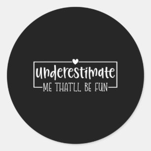 Funny Sarcastic Humour Quote Underestimate Thatll Classic Round Sticker