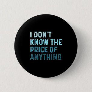Funny Sarcastic I Don't Know The Price Of Anything 6 Cm Round Badge