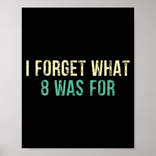 Funny Sarcastic I Forget What Eight Was For  Poster