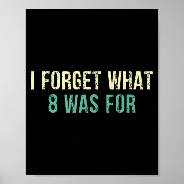 Funny Sarcastic I Forget What Eight Was For  Poster (Front)