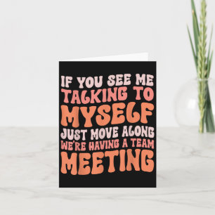 Funny Sarcastic If You See Me Talking To Myself Te Card