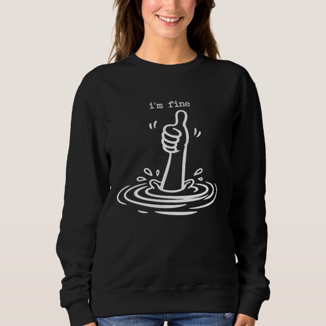 Funny Sarcastic I'm Fine Drowning Thumbs Up Sweatshirt (Front)