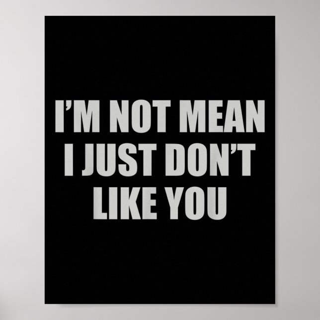 Funny Sarcastic I'm Not Mean, I Just Don't Like Yo Poster (Front)