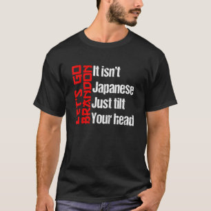 Funny Sarcastic It Isn T Japanese Just Tilt Your H T-Shirt