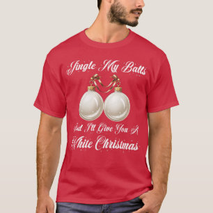 Funny Sarcastic Jingle My Balls White Christmas T-Shirt