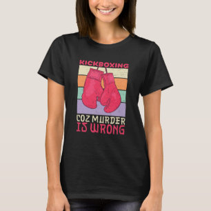 Funny Sarcastic Kickboxing Because Murder Is Wrong T-Shirt