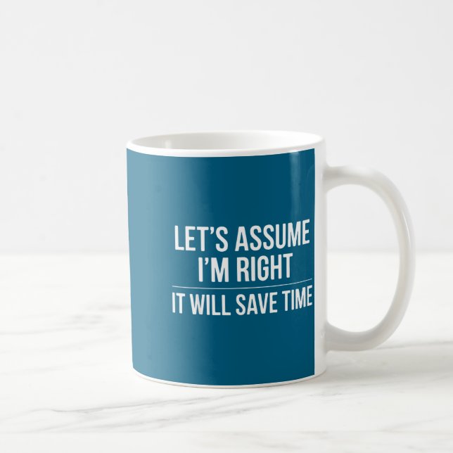 Funny sarcastic let's assume i'm right it will sa coffee mug (Right)