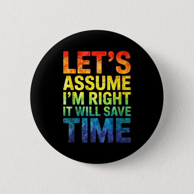 Funny sarcastic let's assume i'm right it will sav 6 cm round badge (Front)