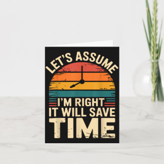 Funny sarcastic let's assume i'm right it will sav card
