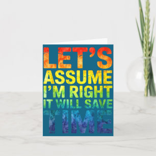 Funny sarcastic let's assume i'm right it will sav card