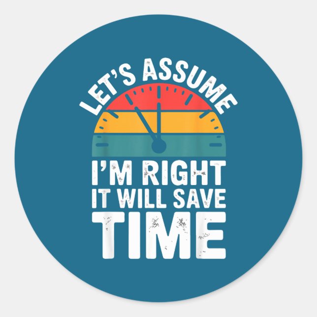 Funny sarcastic let's assume i'm right it will sav classic round sticker (Front)