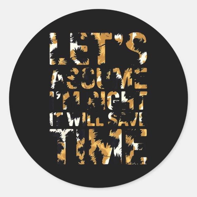 Funny sarcastic let's assume i'm right it will sav classic round sticker (Front)