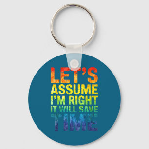 Funny sarcastic let's assume i'm right it will sav key ring