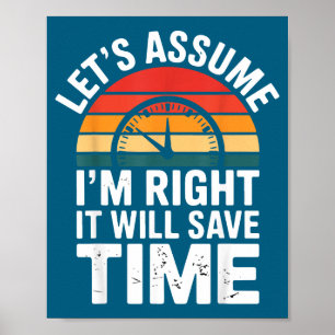 Funny sarcastic let's assume i'm right it will sav poster
