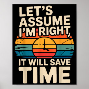 Funny sarcastic let's assume i'm right it will sav poster