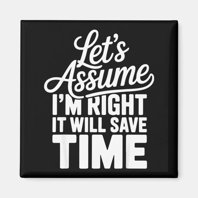 Funny sarcastic let's assume right will save time magnet (Front)