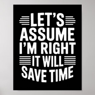 Funny sarcastic let's assume right will save time poster