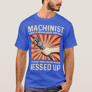Funny Sarcastic Machinist Machine Operator Gift T-Shirt