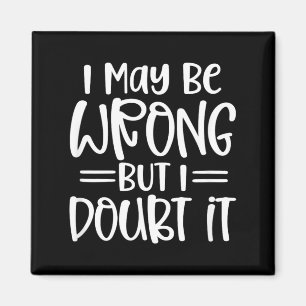 Funny Sarcastic May Be Wrong Offensive Quote Magnet