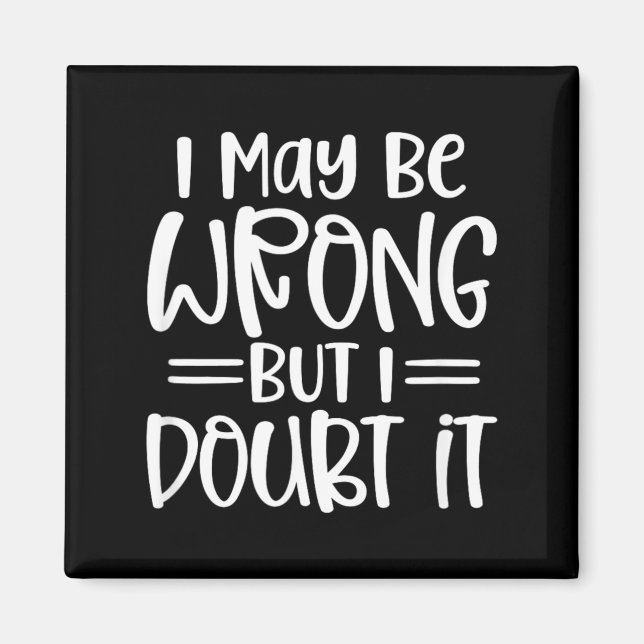 Funny Sarcastic May Be Wrong Offensive Quote Magnet (Front)