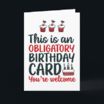Funny Sarcastic Obligatory Birthday Card<br><div class="desc">Funny,  humourous and sometime sarcastic birthday cards for your family and friends. Get this fun card for your special someone. Visit our store for more cool birthday cards.</div>