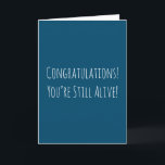 Funny Sarcastic Old Age Birthday Card<br><div class="desc">Funny and simple age related birthday card. 'Congratulations! You’re Still Alive!' If you wish to add a name click on the 'personalise button.'</div>