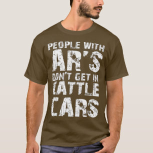 Funny Sarcastic People With ARs Dont Get In Cattle T-Shirt