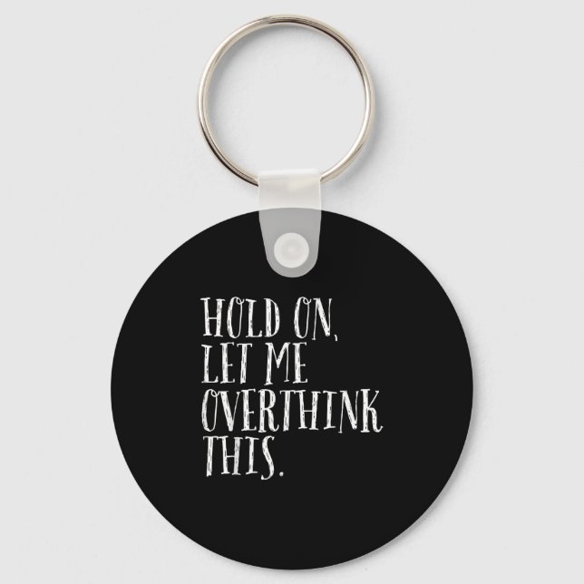 Funny Sarcastic Quote Hold On Let Me Overthink Men Key Ring (Front)