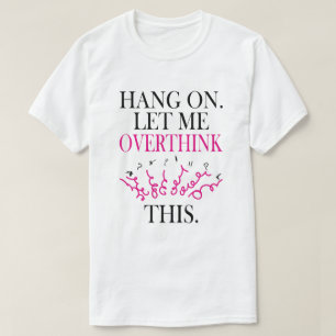Funny Sarcastic Quote Hold On Let Me Overthink  T-Shirt
