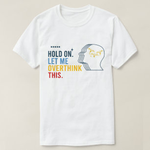 Funny Sarcastic Quote Hold On Let Me Overthink T-Shirt