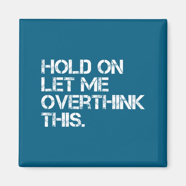 Funny Sarcastic Quote Hold On Let Me Overthink Thi Magnet (Front)