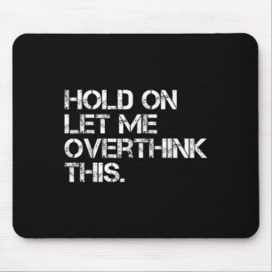 Funny Sarcastic Quote Hold On Let Me Overthink Thi Mouse Pad